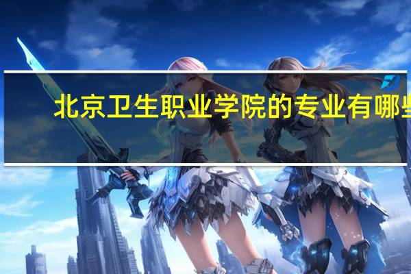北京卫生职业学院的专业有哪些