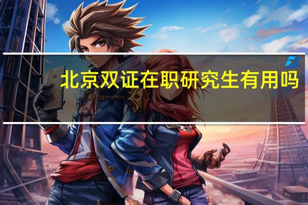 北京双证在职研究生有用吗