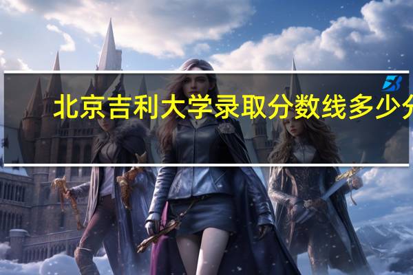 北京吉利大学录取分数线多少分