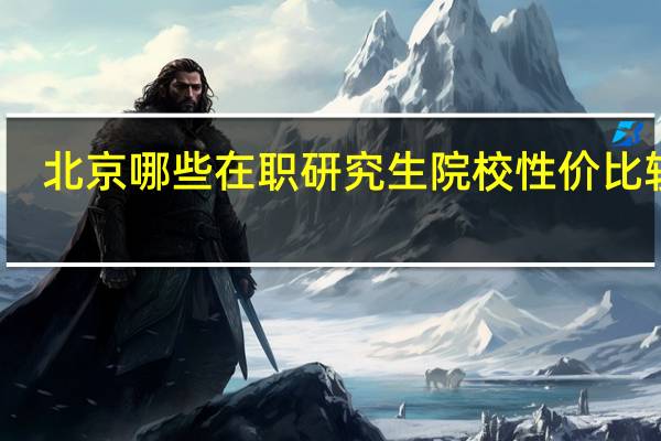 北京哪些在职研究生院校性价比较高