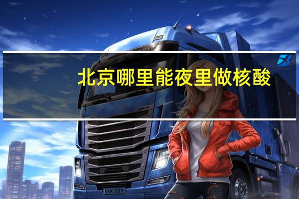 北京哪里能夜里做核酸
