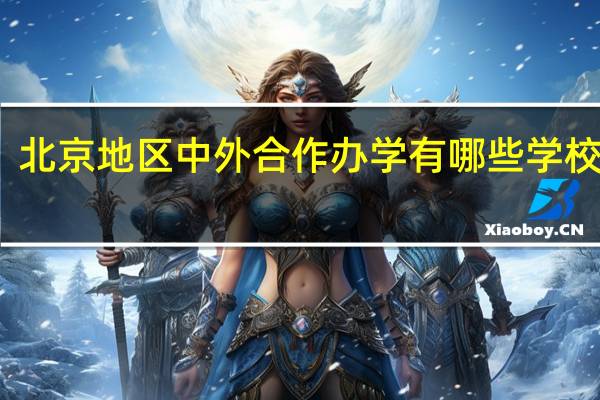 北京地区中外合作办学有哪些学校招生