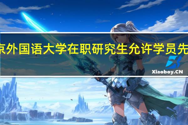 北京外国语大学在职研究生允许学员先学后考吗