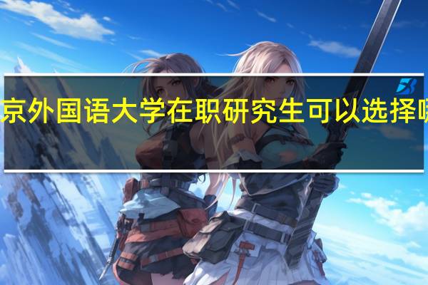北京外国语大学在职研究生可以选择哪些专业