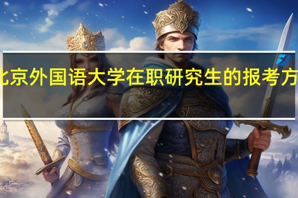 北京外国语大学在职研究生的报考方式什么