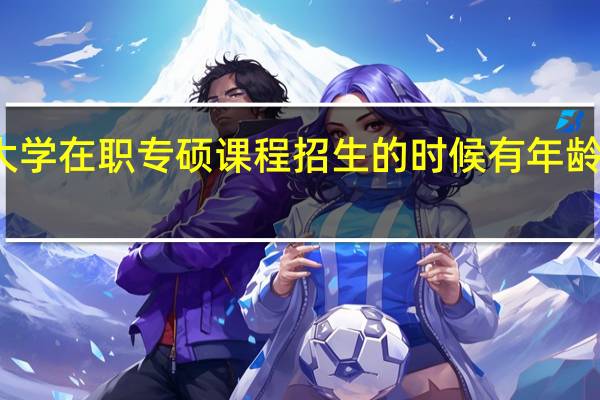 北京大学在职专硕课程招生的时候有年龄上的限制吗