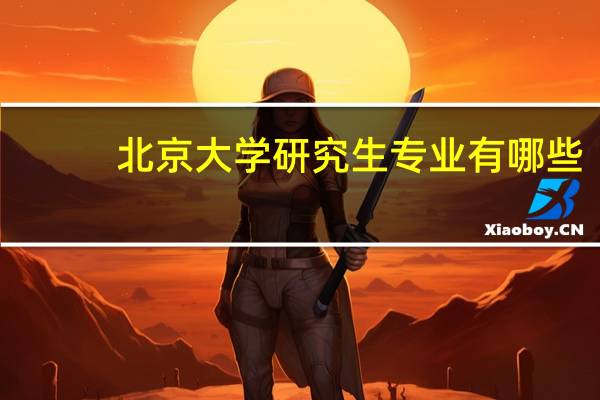北京大学研究生专业有哪些