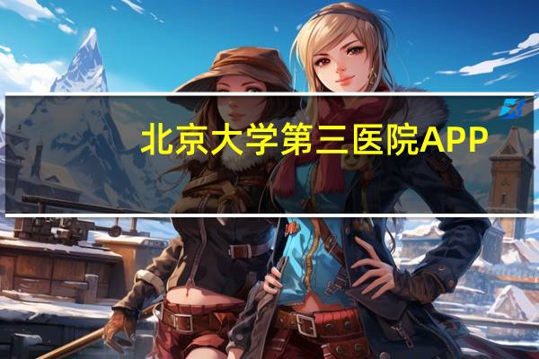 北京大学第三医院APP?北京大学第三医院网上挂号好挂吗
