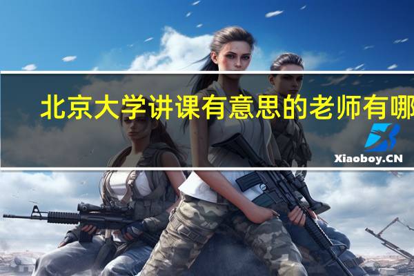北京大学讲课有意思的老师有哪些
