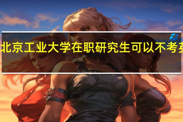 北京工业大学在职研究生可以不考英语吗