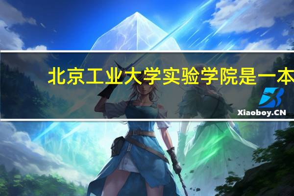 北京工业大学实验学院是一本,二本还是专科呢