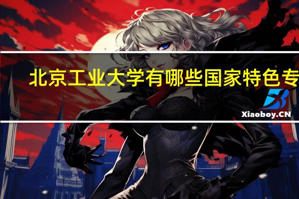 北京工业大学有哪些国家特色专业