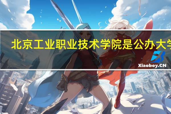 北京工业职业技术学院是公办大学吗
