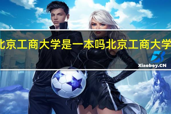 北京工商大学是一本吗 北京工商大学的介绍
