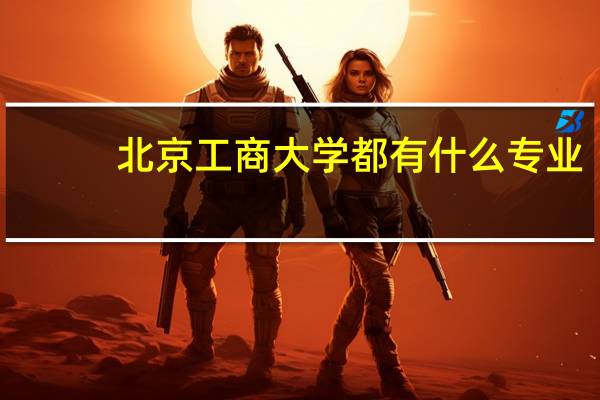 北京工商大学都有什么专业。