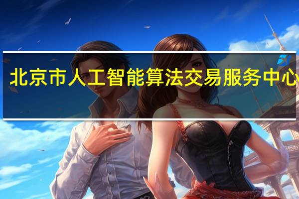 北京市人工智能算法交易服务中心揭牌