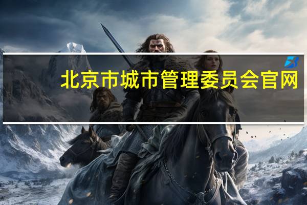 北京市城市管理委员会官网（北京市城管局）