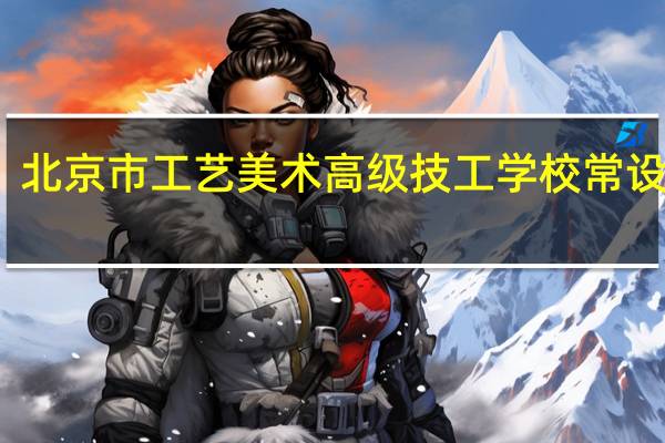 北京市工艺美术高级技工学校常设专业