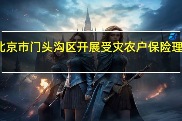 北京市门头沟区开展受灾农户保险理赔工作