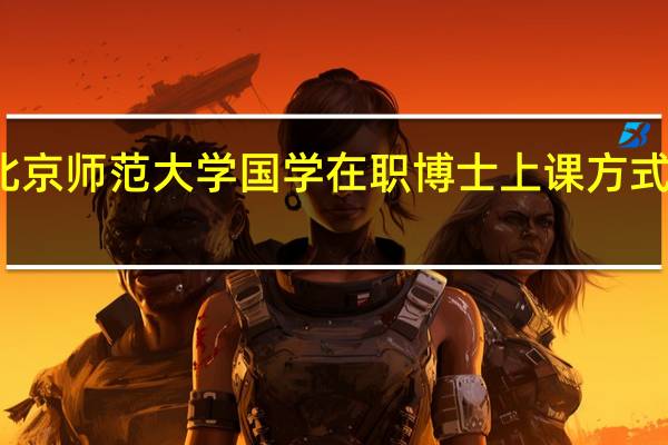 北京师范大学国学在职博士上课方式与地点