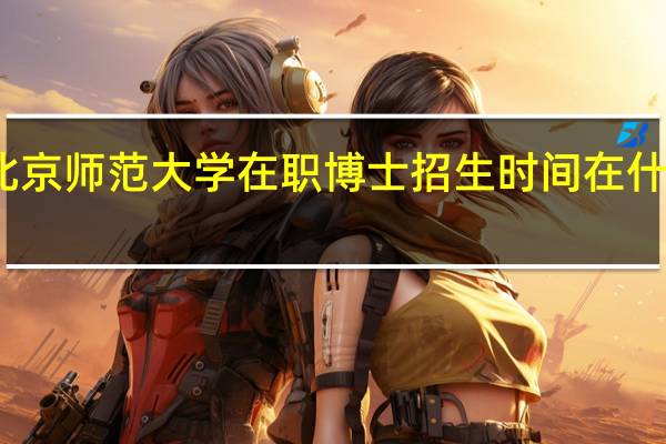 北京师范大学在职博士招生时间在什么时候