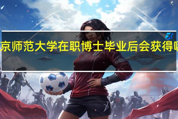 北京师范大学在职博士毕业后会获得哪些证书