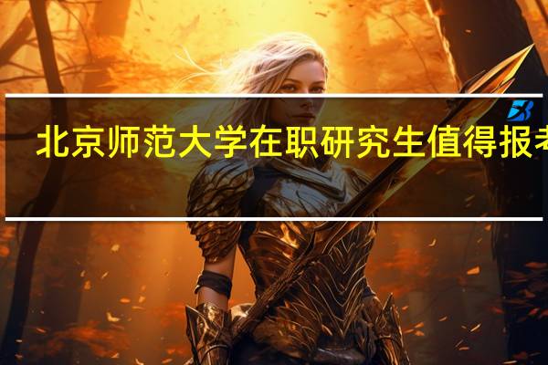 北京师范大学在职研究生值得报考吗