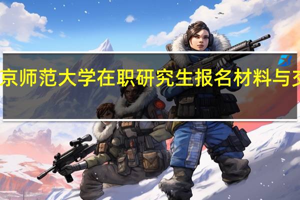 北京师范大学在职研究生报名材料与交费简介