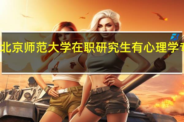 北京师范大学在职研究生有心理学专业吗
