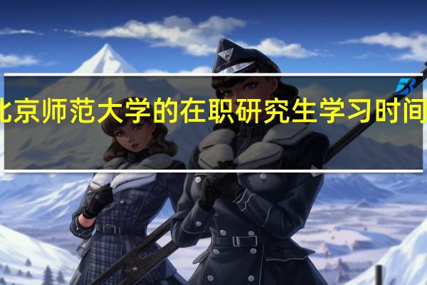 北京师范大学的在职研究生学习时间是多长