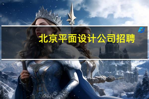 北京平面设计公司招聘(北京平面设计公司)