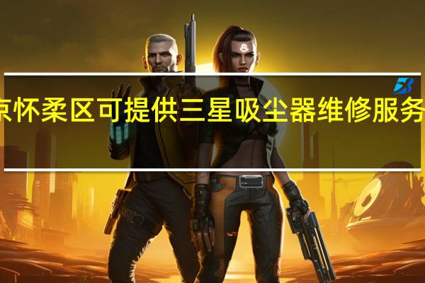 北京怀柔区可提供三星吸尘器维修服务地址在哪