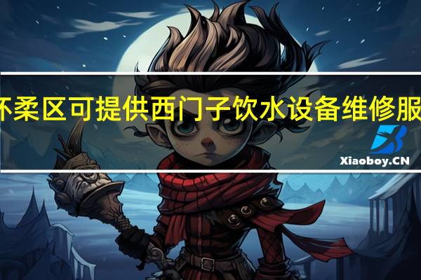 北京怀柔区可提供西门子饮水设备维修服务地址在哪