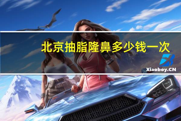 北京抽脂隆鼻多少钱一次？隆鼻手术一般多少钱