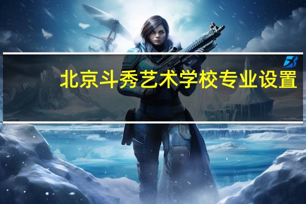北京斗秀艺术学校专业设置