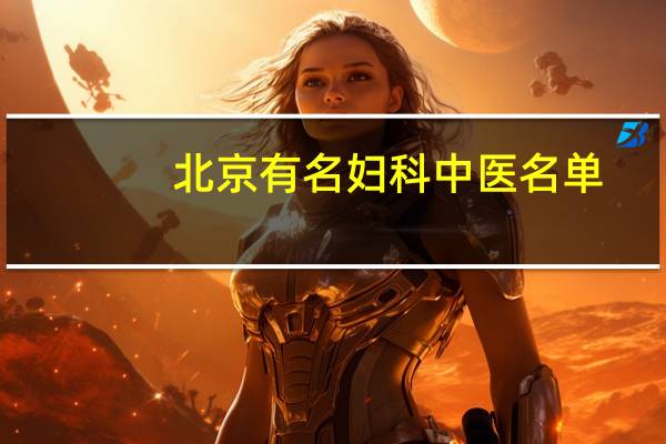 北京有名妇科中医名单，还不赶紧收好