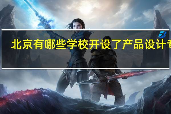 北京有哪些学校开设了产品设计专业