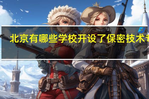 北京有哪些学校开设了保密技术专业