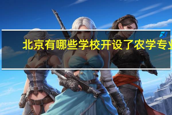 北京有哪些学校开设了农学专业