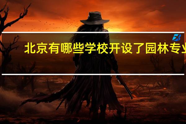 北京有哪些学校开设了园林专业