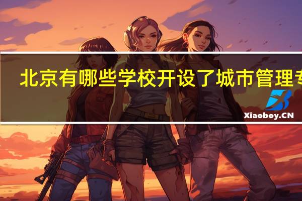 北京有哪些学校开设了城市管理专业