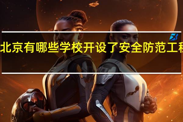 北京有哪些学校开设了安全防范工程专业