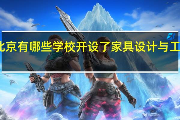 北京有哪些学校开设了家具设计与工程专业
