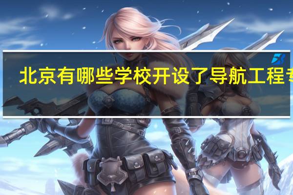 北京有哪些学校开设了导航工程专业