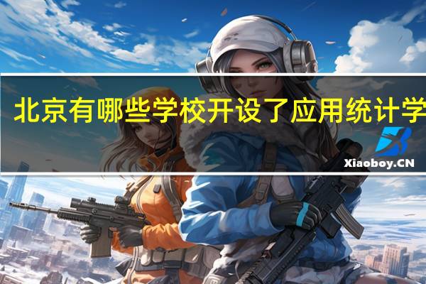 北京有哪些学校开设了应用统计学专业