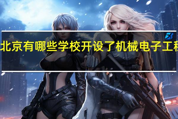 北京有哪些学校开设了机械电子工程专业