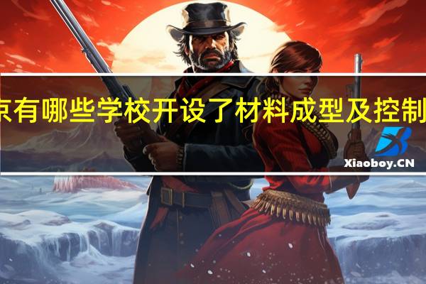 北京有哪些学校开设了材料成型及控制工程专业