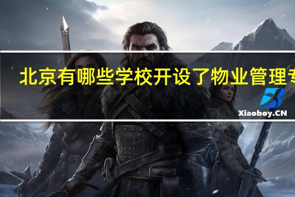 北京有哪些学校开设了物业管理专业