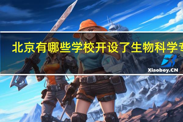 北京有哪些学校开设了生物科学专业
