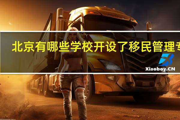 北京有哪些学校开设了移民管理专业